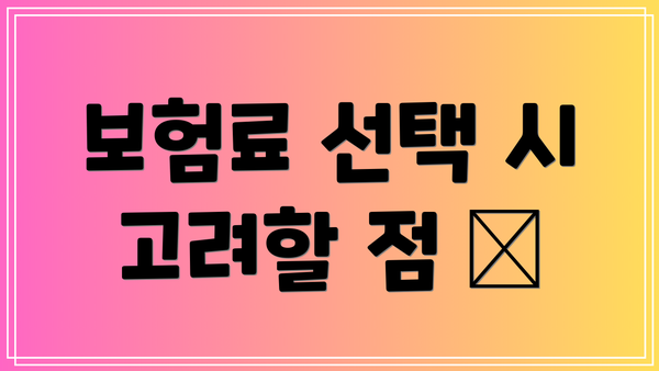 보험료 선택 시 고려할 점 💰