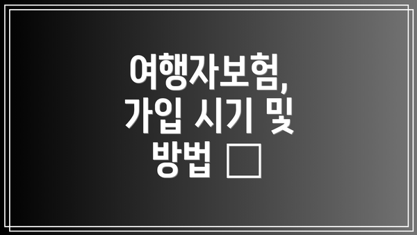 여행자보험, 가입 시기 및 방법 ⏰