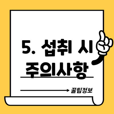 5. 섭취 시 주의사항