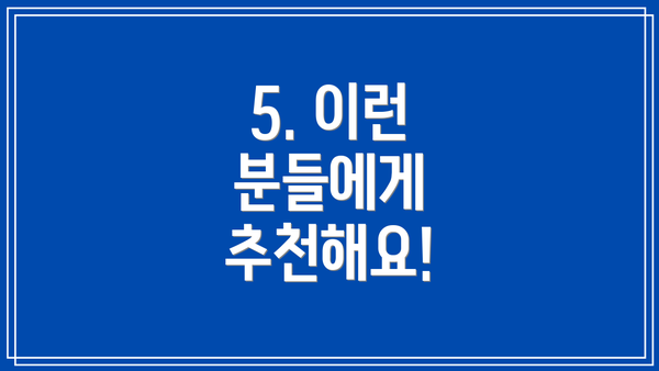 5. 이런 분들에게 추천해요!