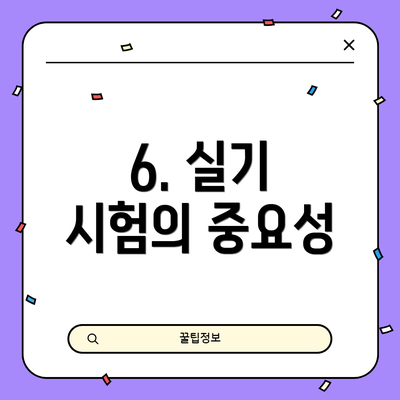 6. 실기 시험의 중요성