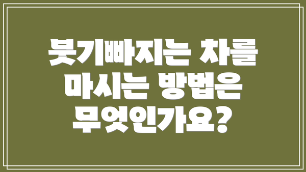 붓기빠지는 차를 마시는 방법은 무엇인가요?