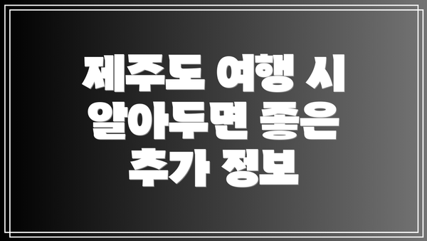 제주도 여행 시 알아두면 좋은 추가 정보