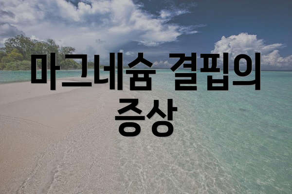 마그네슘 결핍의 증상