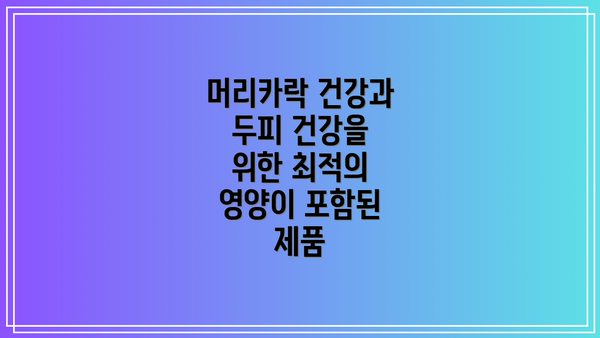 머리카락 건강과 두피 건강을 위한 최적의 영양이 포함된 제품