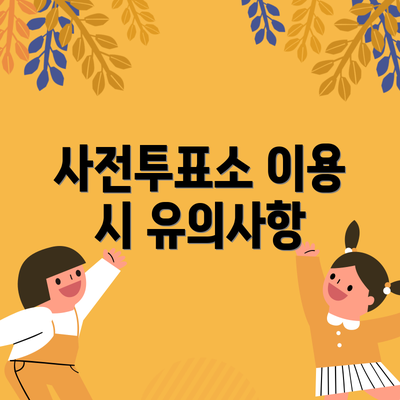 사전투표소 이용 시 유의사항