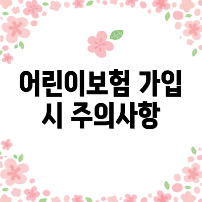 어린이보험 가입 시 주의사항