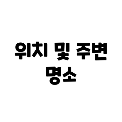 위치 및 주변 명소