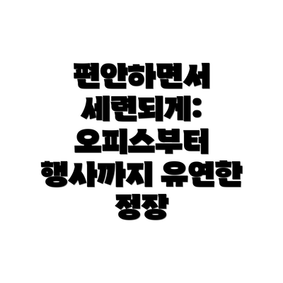 편안하면서 세련되게: 오피스부터 행사까지 유연한 정장