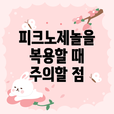 피크노제놀을 복용할 때 주의할 점