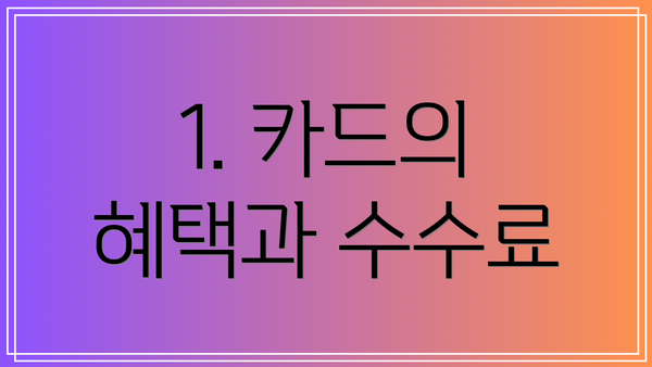 1. 카드의 혜택과 수수료