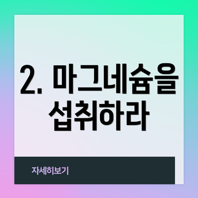 2. 마그네슘을 섭취하라