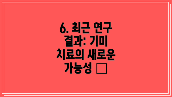 6. 최근 연구 결과: 기미 치료의 새로운 가능성 🧪