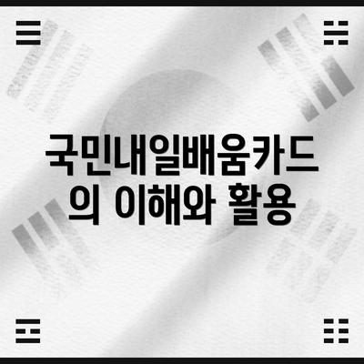 국민내일배움카드의 이해와 활용