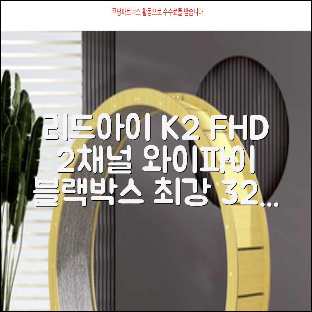 리드아이 와이파이 커넥티드 FHD HD 2채널 블랙박스 K2, 32GB, 전방카메라 + 후방카메라 + 거치대 + 메모리카드 추천 리뷰
