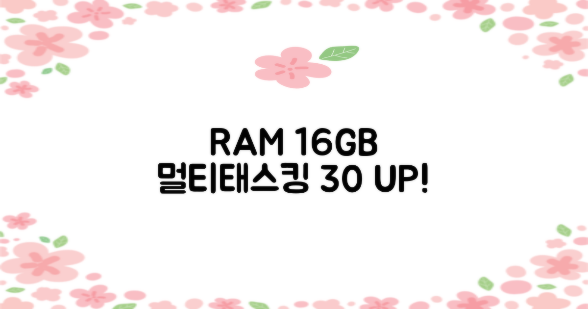 16GB RAM, 멀티태스킹 30% 원활