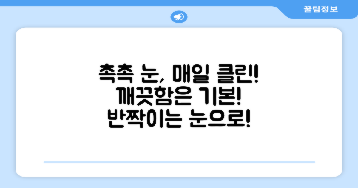 촉촉한 눈, 매일 깨끗하게!